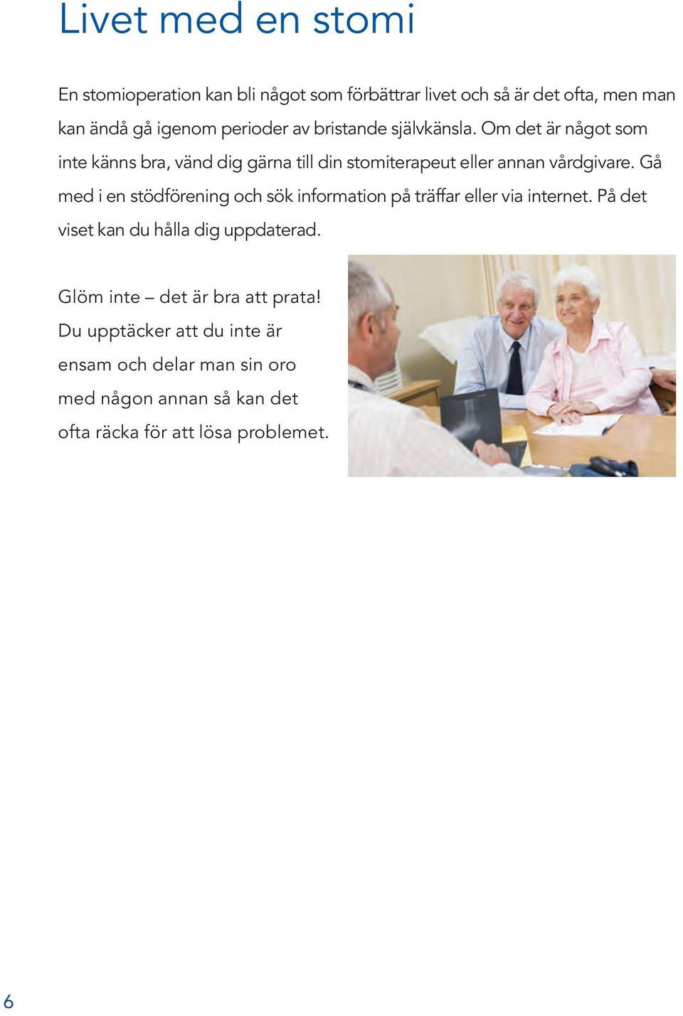 Gå med i en stödförening och sök information på träffar eller via internet. På det viset kan du hålla dig uppdaterad.