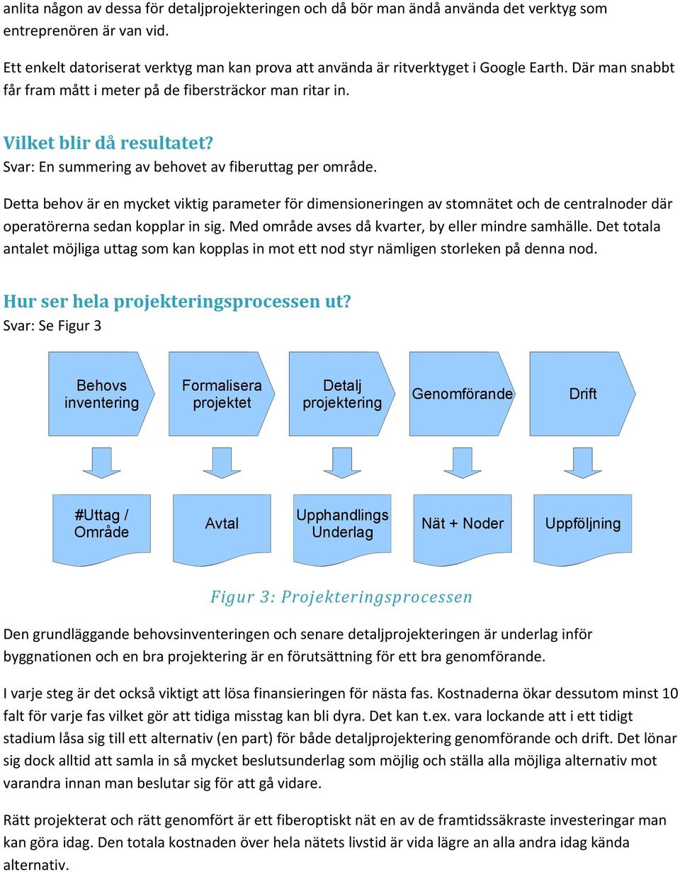 Svar: En summering av behovet av fiberuttag per område. Detta behov är en mycket viktig parameter för dimensioneringen av stomnätet och de centralnoder där operatörerna sedan kopplar in sig.