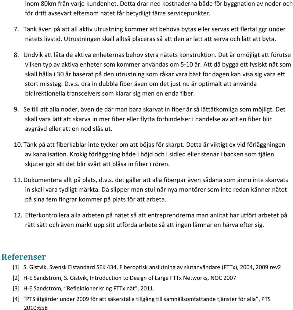 Undvik att låta de aktiva enheternas behov styra nätets konstruktion. Det är omöjligt att förutse vilken typ av aktiva enheter som kommer användas om 5-10 år.