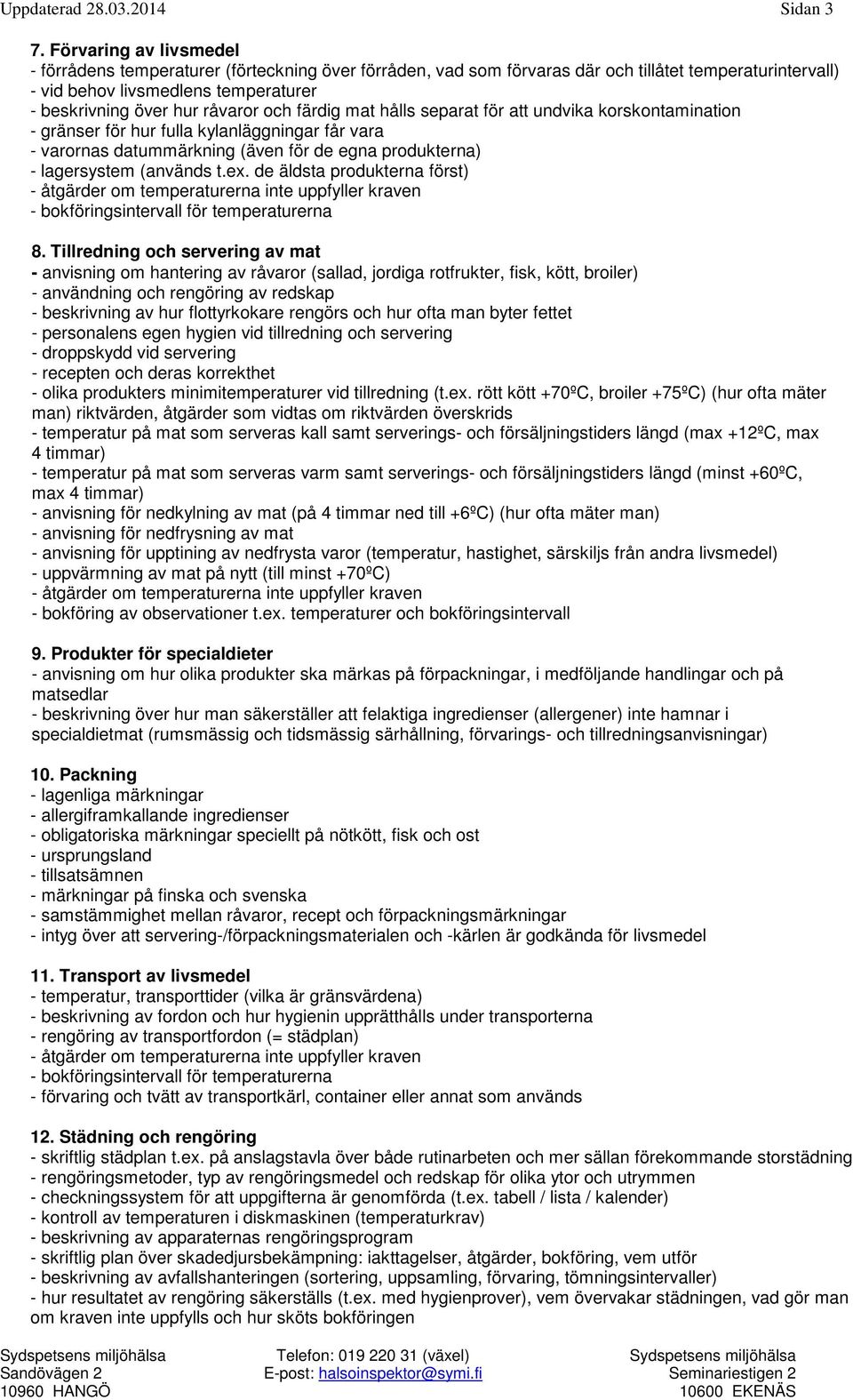 och färdig mat hålls separat för att undvika korskontamination - gränser för hur fulla kylanläggningar får vara - varornas datummärkning (även för de egna produkterna) - lagersystem (används t.ex.