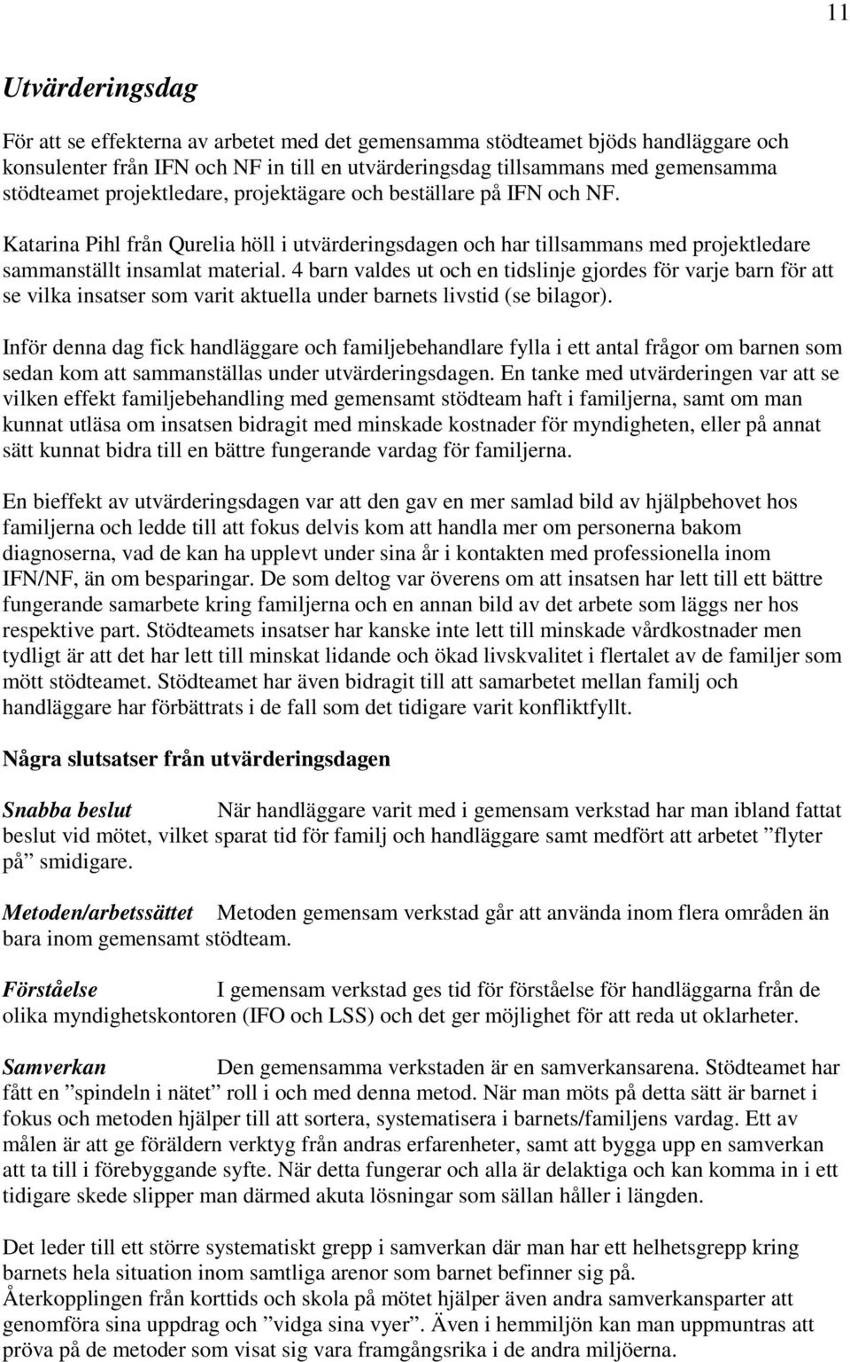 4 barn valdes ut och en tidslinje gjordes för varje barn för att se vilka insatser som varit aktuella under barnets livstid (se bilagor).