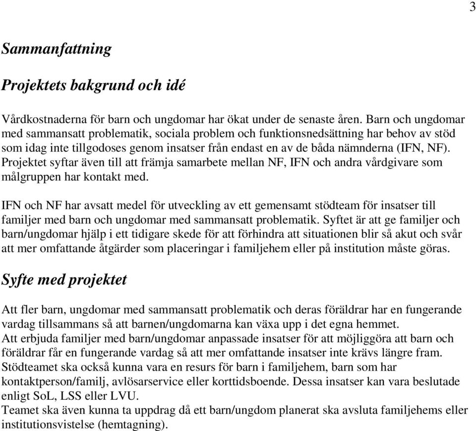 Projektet syftar även till att främja samarbete mellan NF, IFN och andra vårdgivare som målgruppen har kontakt med.