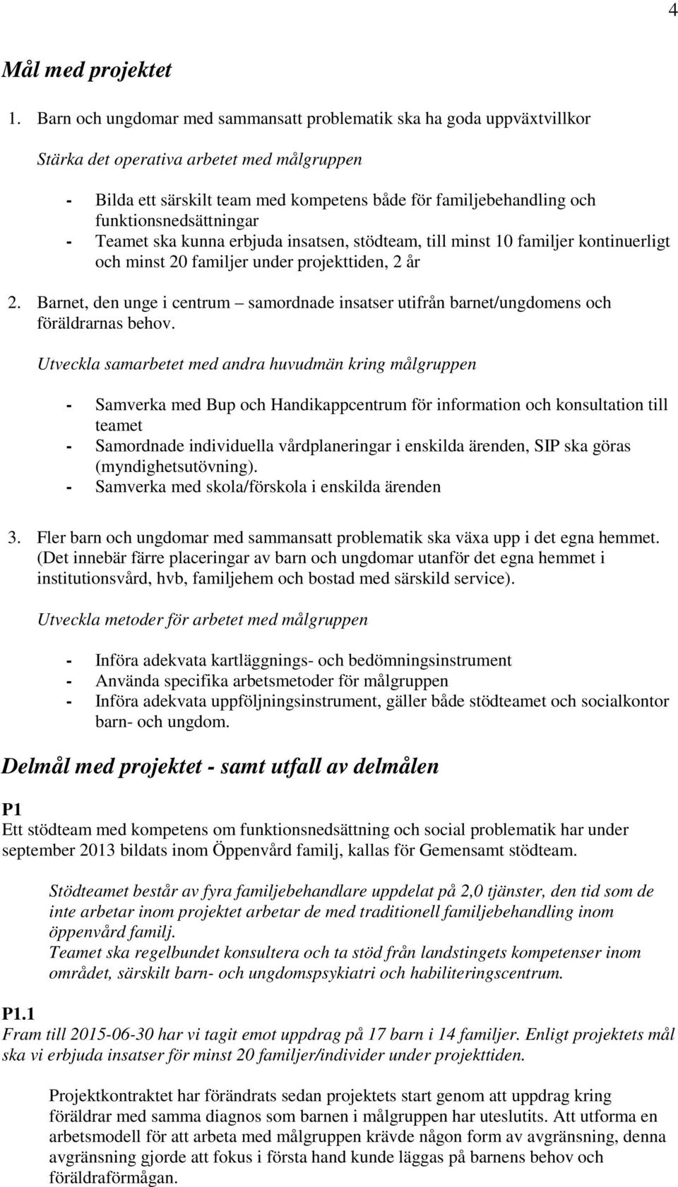 funktionsnedsättningar - Teamet ska kunna erbjuda insatsen, stödteam, till minst 10 familjer kontinuerligt och minst 20 familjer under projekttiden, 2 år 2.