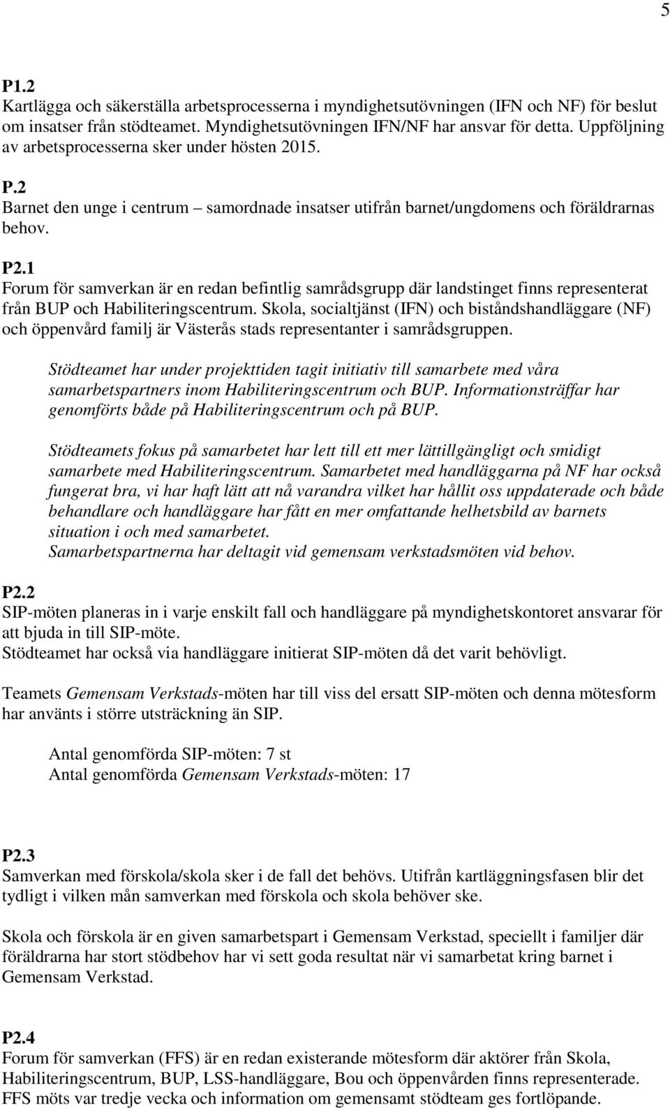 1 Forum för samverkan är en redan befintlig samrådsgrupp där landstinget finns representerat från BUP och Habiliteringscentrum.