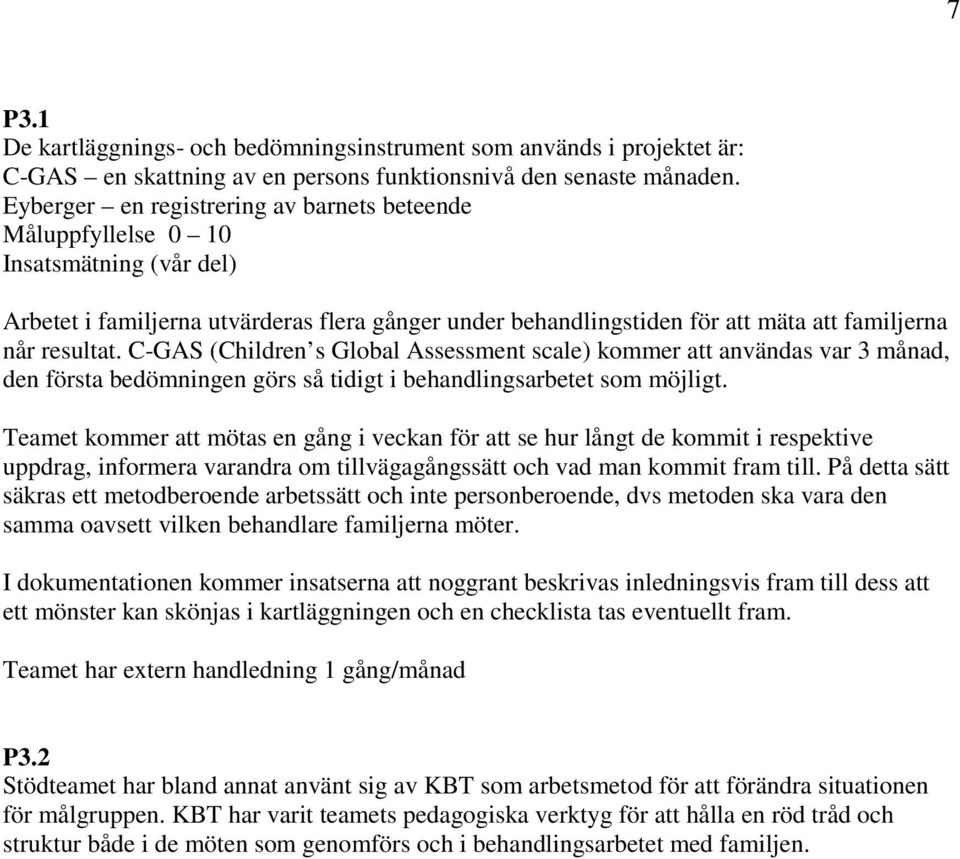 C-GAS (Children s Global Assessment scale) kommer att användas var 3 månad, den första bedömningen görs så tidigt i behandlingsarbetet som möjligt.