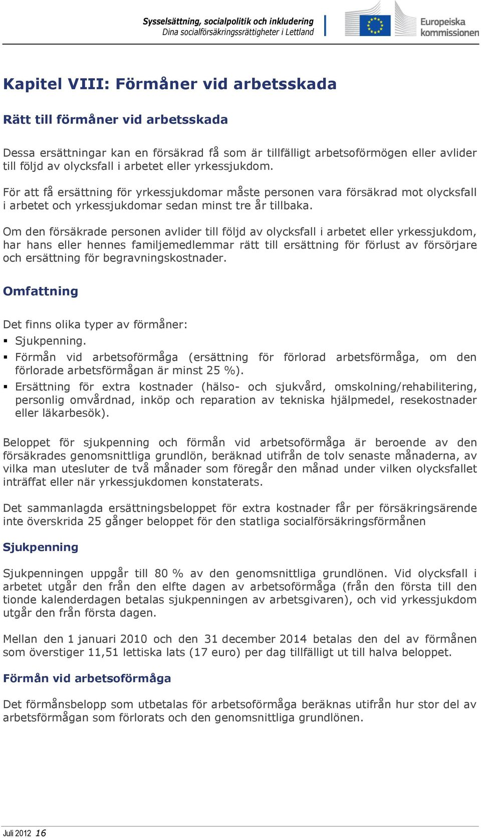 Om den försäkrade personen avlider till följd av olycksfall i arbetet eller yrkessjukdom, har hans eller hennes familjemedlemmar rätt till ersättning för förlust av försörjare och ersättning för