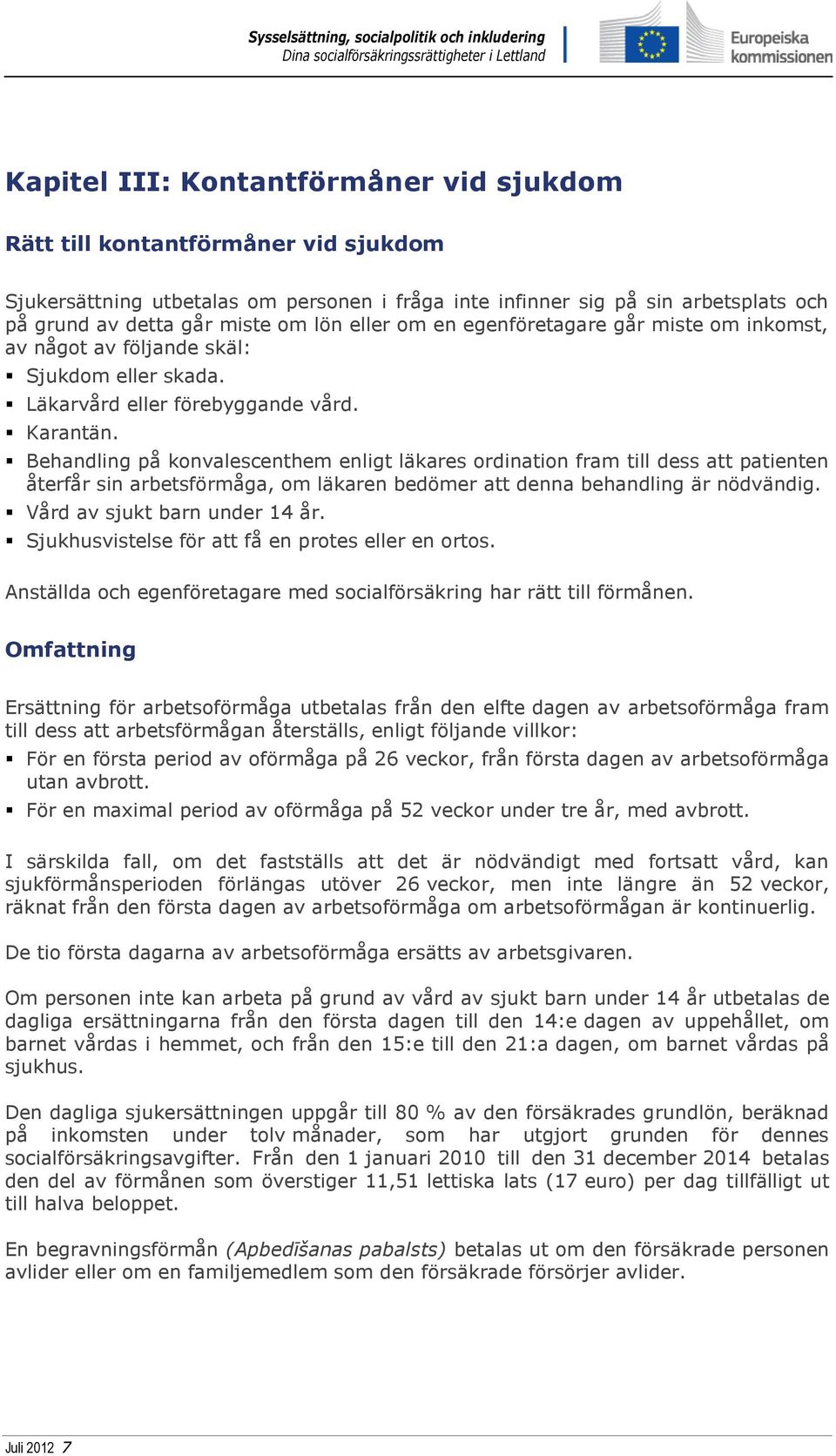 Behandling på konvalescenthem enligt läkares ordination fram till dess att patienten återfår sin arbetsförmåga, om läkaren bedömer att denna behandling är nödvändig. Vård av sjukt barn under 14 år.