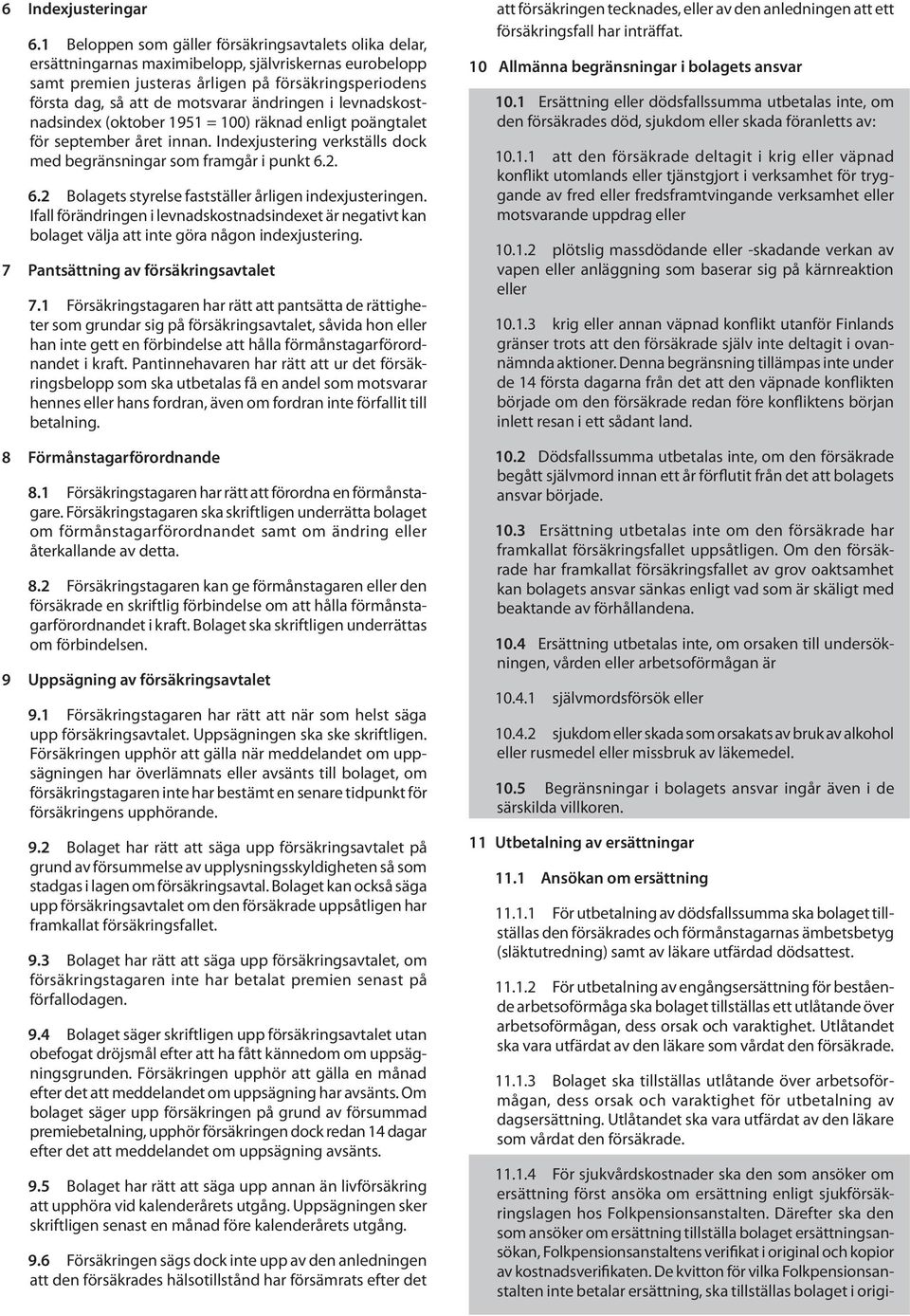 ändringen i levnadskostnadsindex (oktober 1951 = 100) räknad enligt poängtalet för september året innan. Indexjustering verkställs dock med begränsningar som framgår i punkt 6.