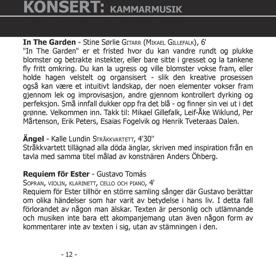 Du kan la ugress og ville blomster vokse fram, eller holde hagen velstelt og organsisert - slik den kreative prosessen også kan være et intuitivt landskap, der noen elementer vokser fram gjennom lek