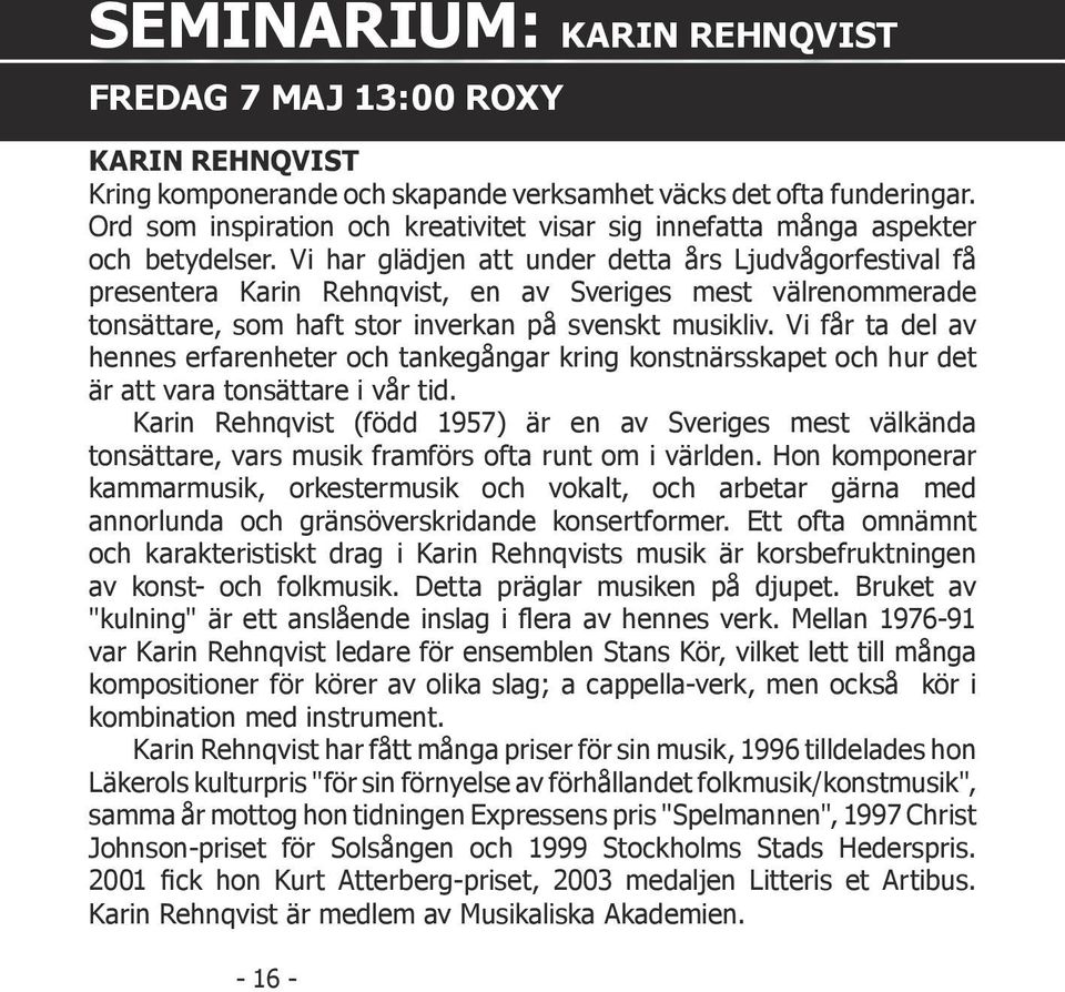 Vi har glädjen att under detta års Ljudvågorfestival få presentera Karin Rehnqvist, en av Sveriges mest välrenommerade tonsättare, som haft stor inverkan på svenskt musikliv.