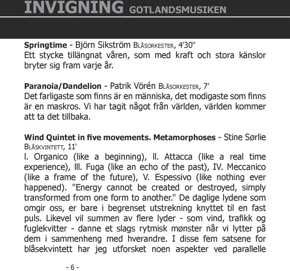 Wind Quintet in five movements. Metamorphoses - Stine Sørlie BLÅSKVINTETT, 11' l. Organico (like a beginning), ll. Attacca (like a real time experience), lll. Fuga (like an echo of the past), IV.