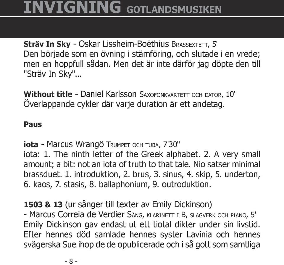 Paus iota - Marcus Wrangö TRUMPET OCH TUBA, 7'30'' iota: 1. The ninth letter of the Greek alphabet. 2. A very small amount; a bit: not an iota of truth to that tale. Nio satser minimal brassduet. 1. introduktion, 2.