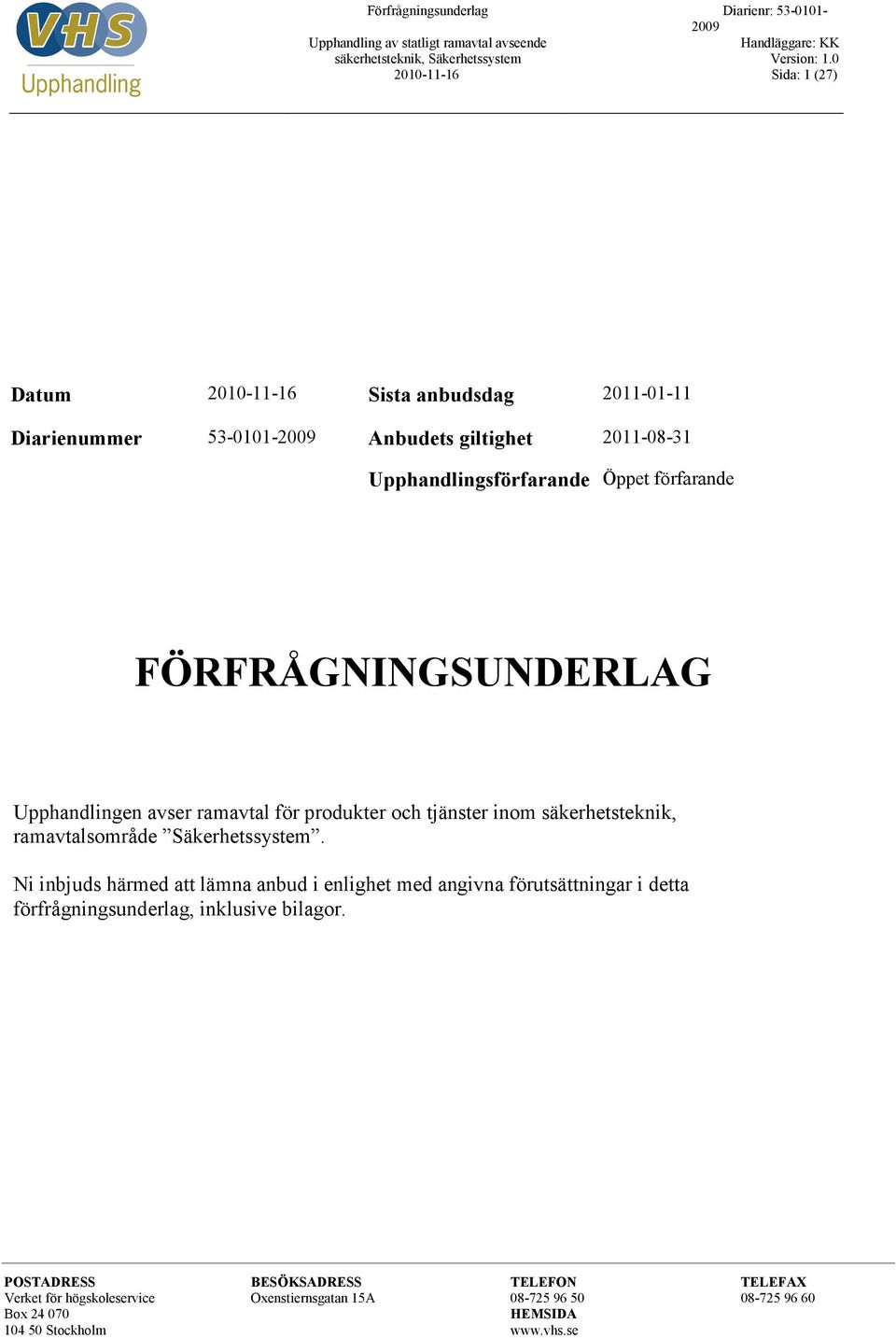 FÖRFRÅGNINGSUNDERLAG Upphandlingen avser ramavtal för produkter och tjänster inom säkerhetsteknik, ramavtalsområde Säkerhetssystem.