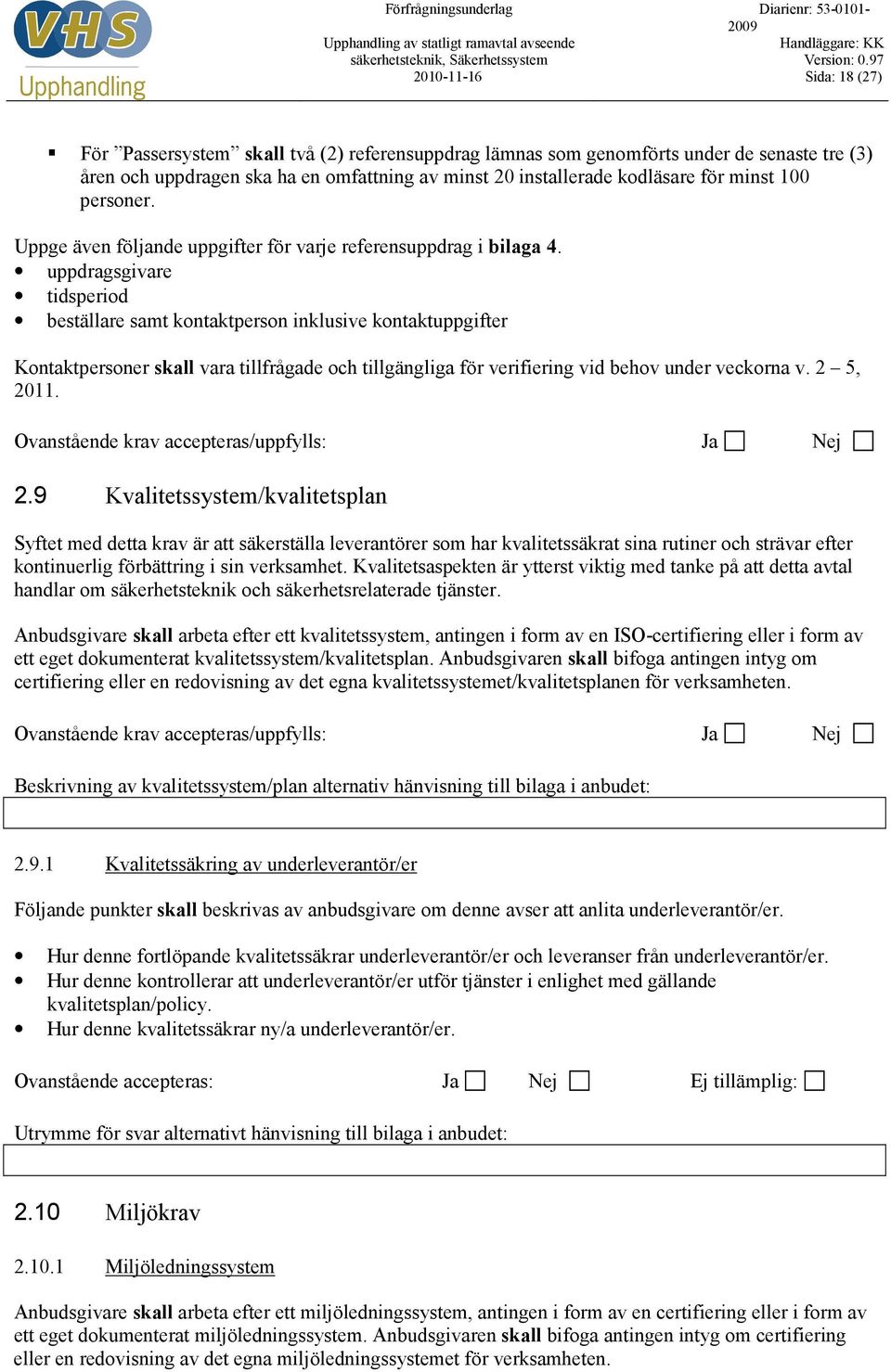 uppdragsgivare tidsperiod beställare samt kontaktperson inklusive kontaktuppgifter Kontaktpersoner skall vara tillfrågade och tillgängliga för verifiering vid behov under veckorna v. 2 