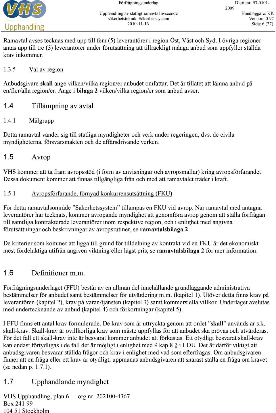 Det är tillåtet att lämna anbud på en/fler/alla region/er. Ange i bilaga 2 vilken/vilka region/er som anbud avser. 1.4 