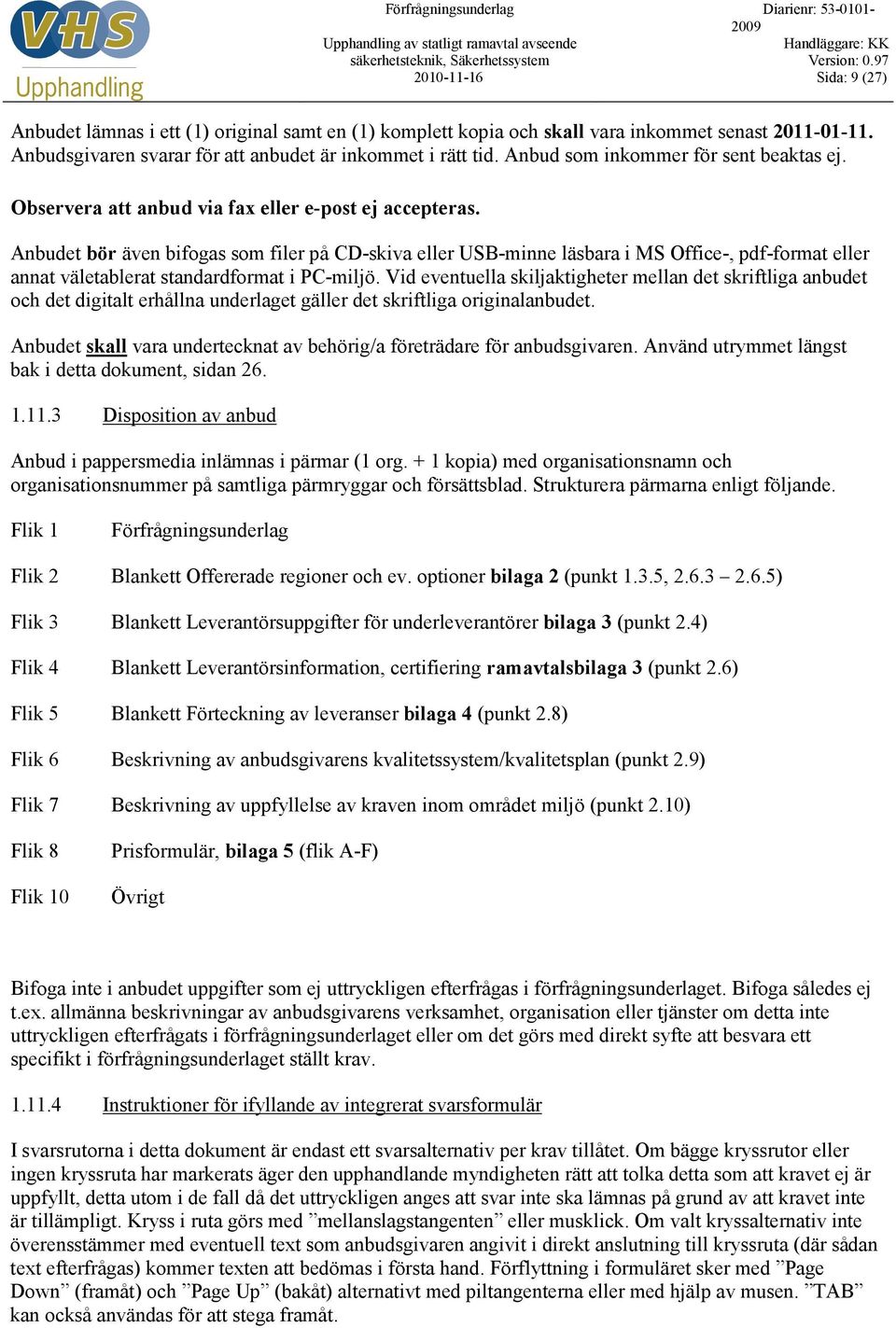 Anbudet bör även bifogas som filer på CD-skiva eller USB-minne läsbara i MS Office-, pdf-format eller annat väletablerat standardformat i PC-miljö.