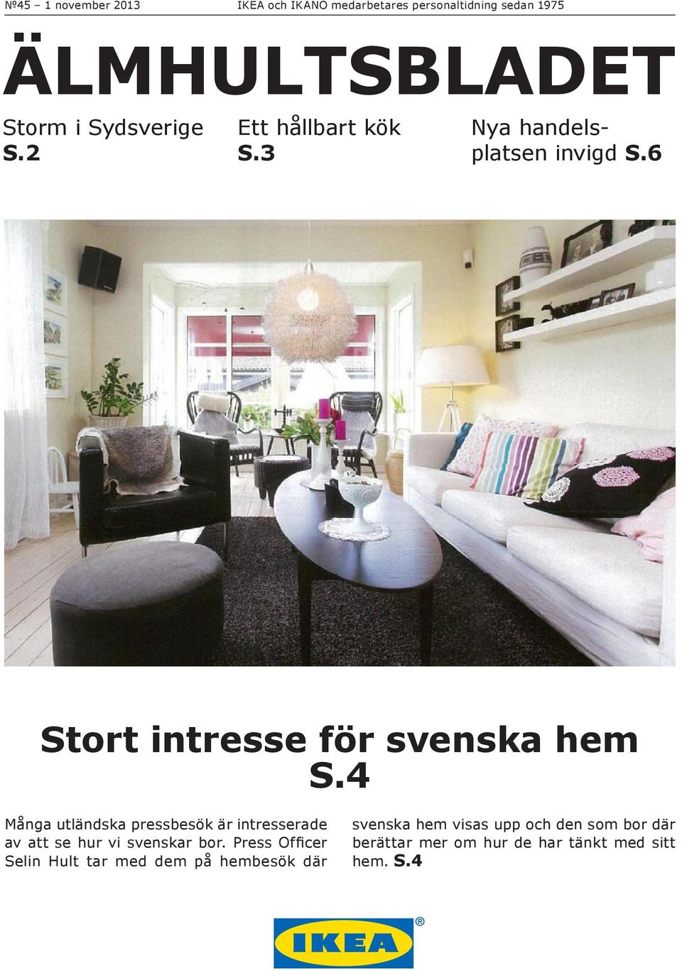 4 Många utländska pressbesök är intresserade av att se hur vi svenskar bor.