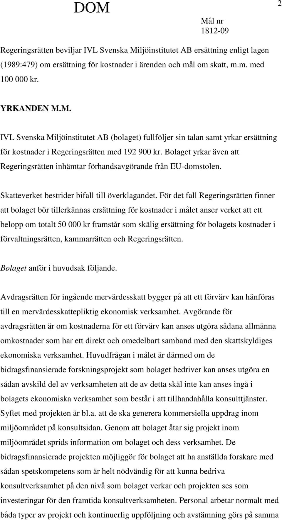 För det fall Regeringsrätten finner att bolaget bör tillerkännas ersättning för kostnader i målet anser verket att ett belopp om totalt 50 000 kr framstår som skälig ersättning för bolagets kostnader