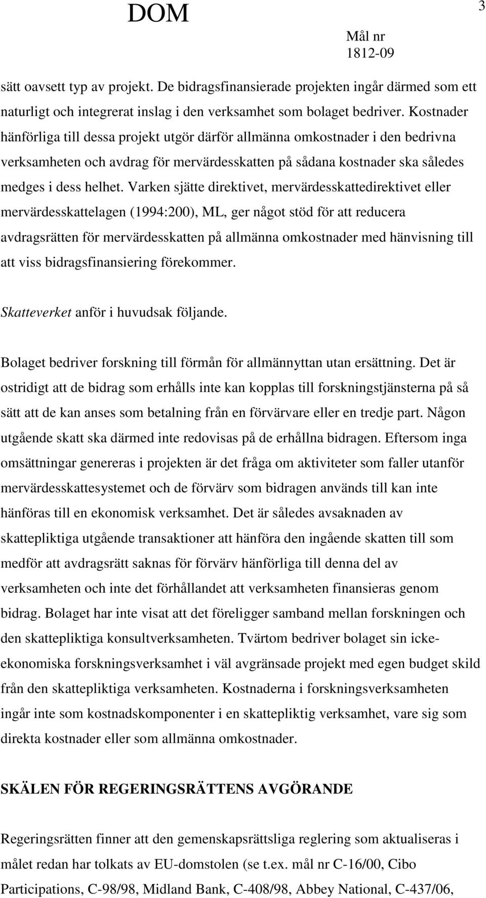 Varken sjätte direktivet, mervärdesskattedirektivet eller mervärdesskattelagen (1994:200), ML, ger något stöd för att reducera avdragsrätten för mervärdesskatten på allmänna omkostnader med