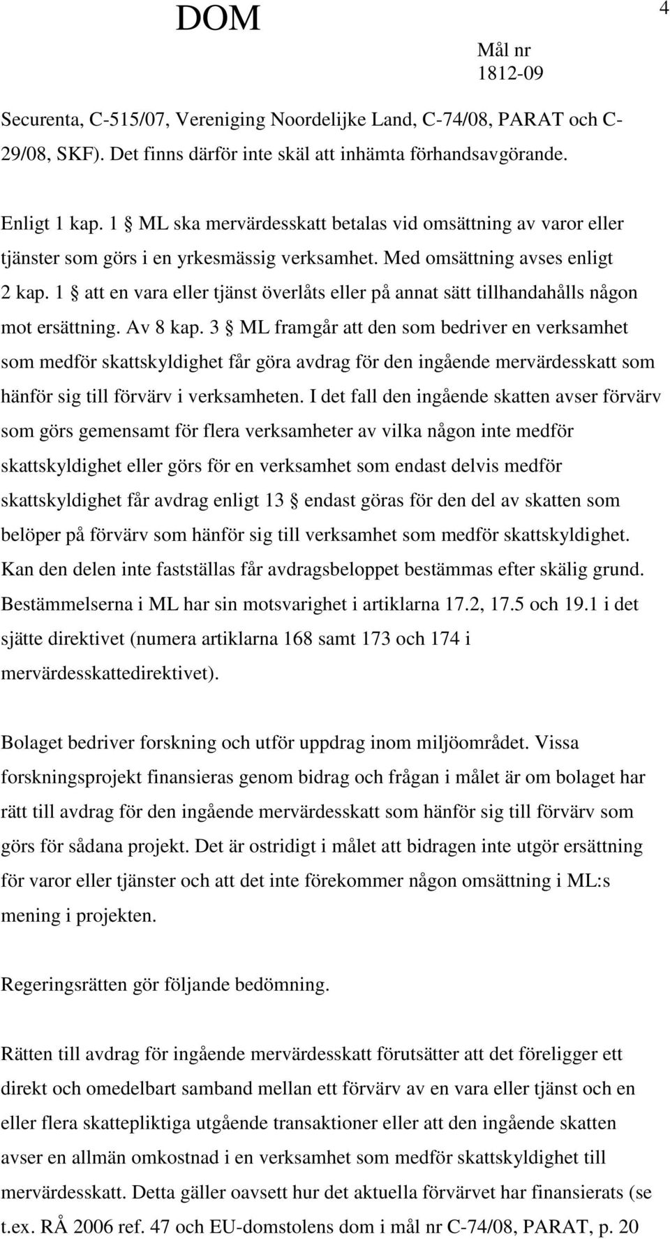 1 att en vara eller tjänst överlåts eller på annat sätt tillhandahålls någon mot ersättning. Av 8 kap.