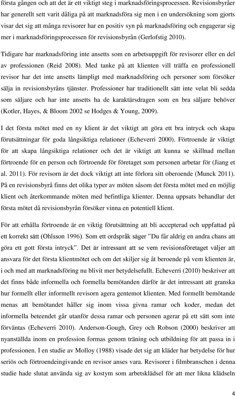 marknadsföringsprocessen för revisionsbyrån (Gerlofstig 2010). Tidigare har marknadsföring inte ansetts som en arbetsuppgift för revisorer eller en del av professionen (Reid 2008).