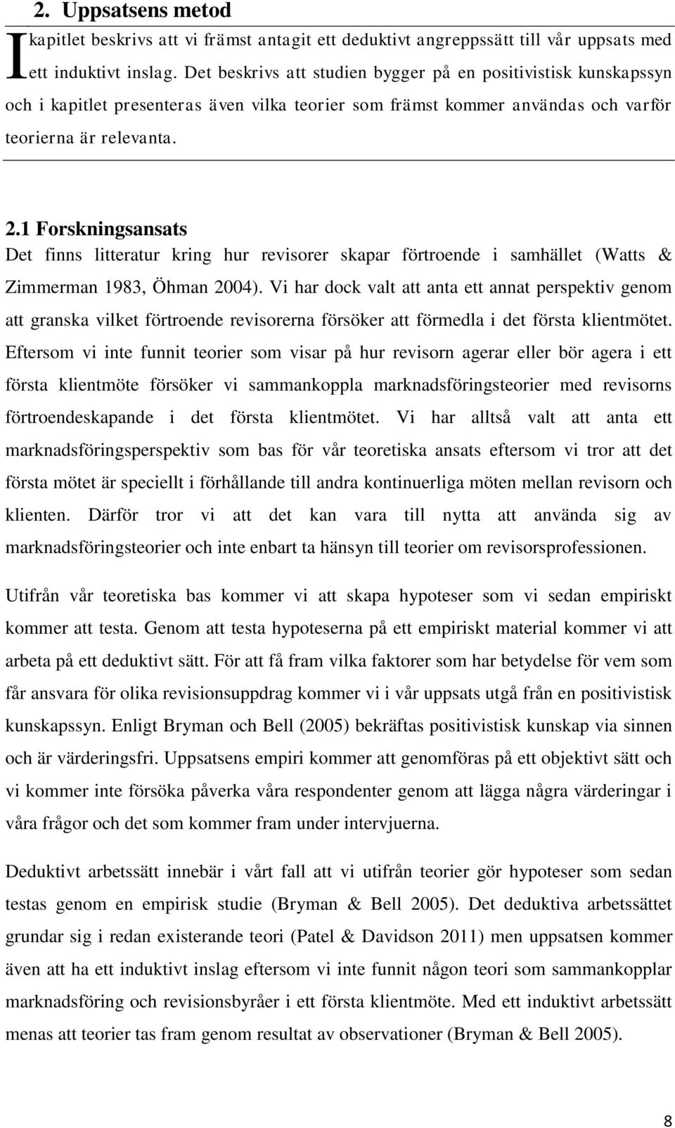 1 Forskningsansats Det finns litteratur kring hur revisorer skapar förtroende i samhället (Watts & Zimmerman 1983, Öhman 2004).
