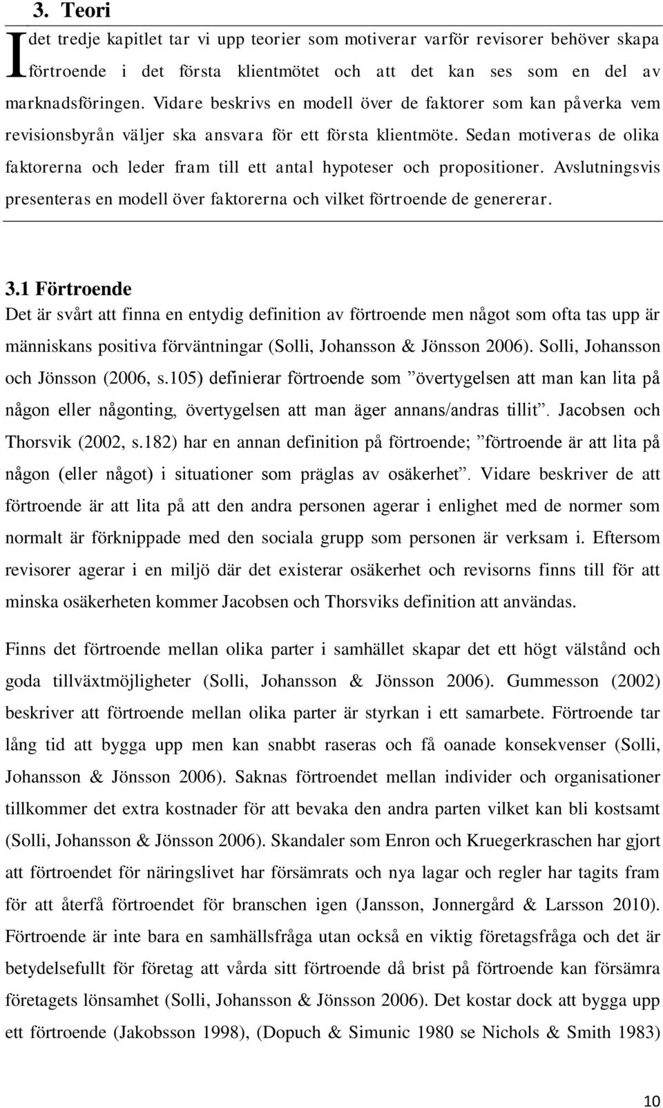 Sedan motiveras de olika faktorerna och leder fram till ett antal hypoteser och propositioner. Avslutningsvis presenteras en modell över faktorerna och vilket förtroende de genererar. 3.