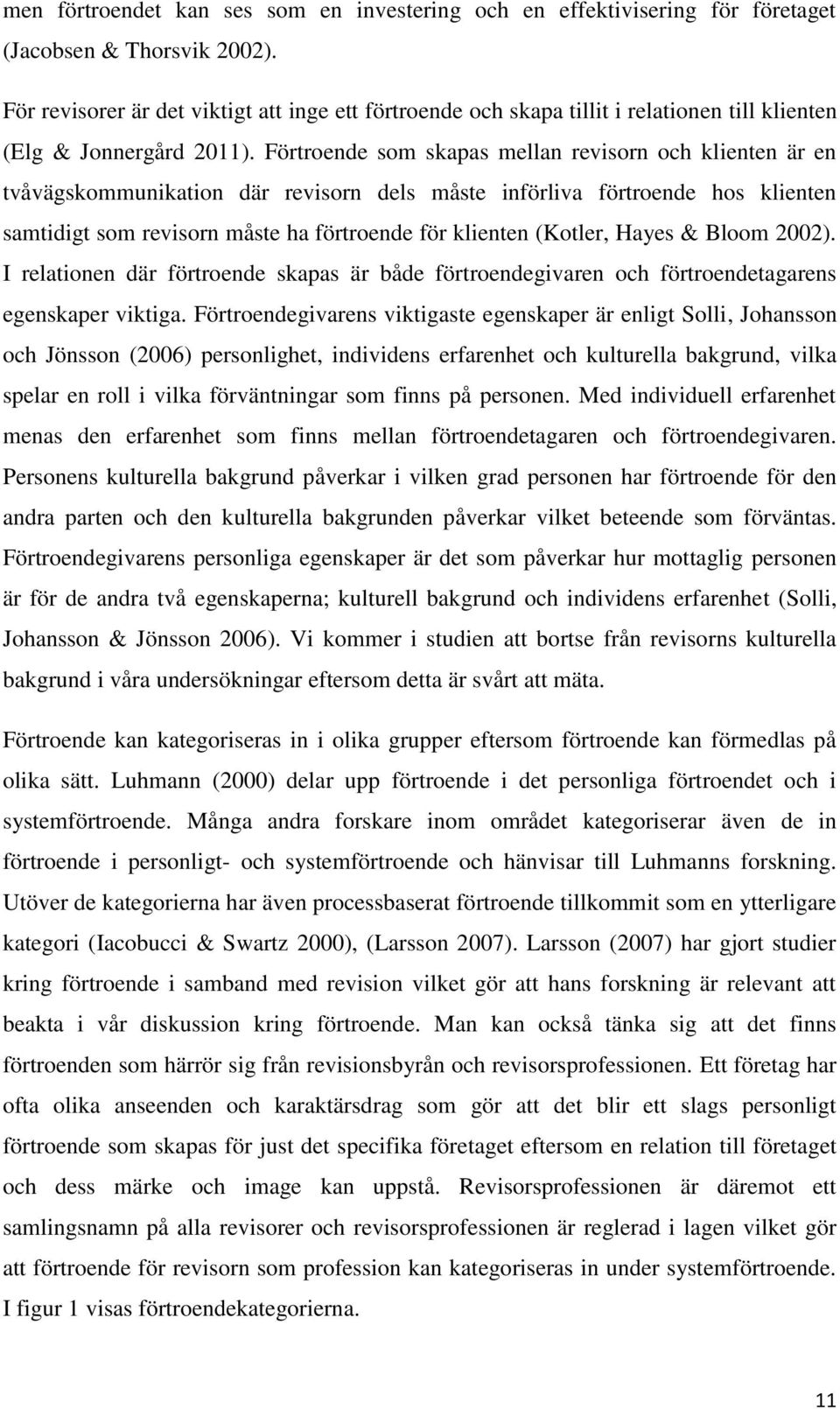 Förtroende som skapas mellan revisorn och klienten är en tvåvägskommunikation där revisorn dels måste införliva förtroende hos klienten samtidigt som revisorn måste ha förtroende för klienten