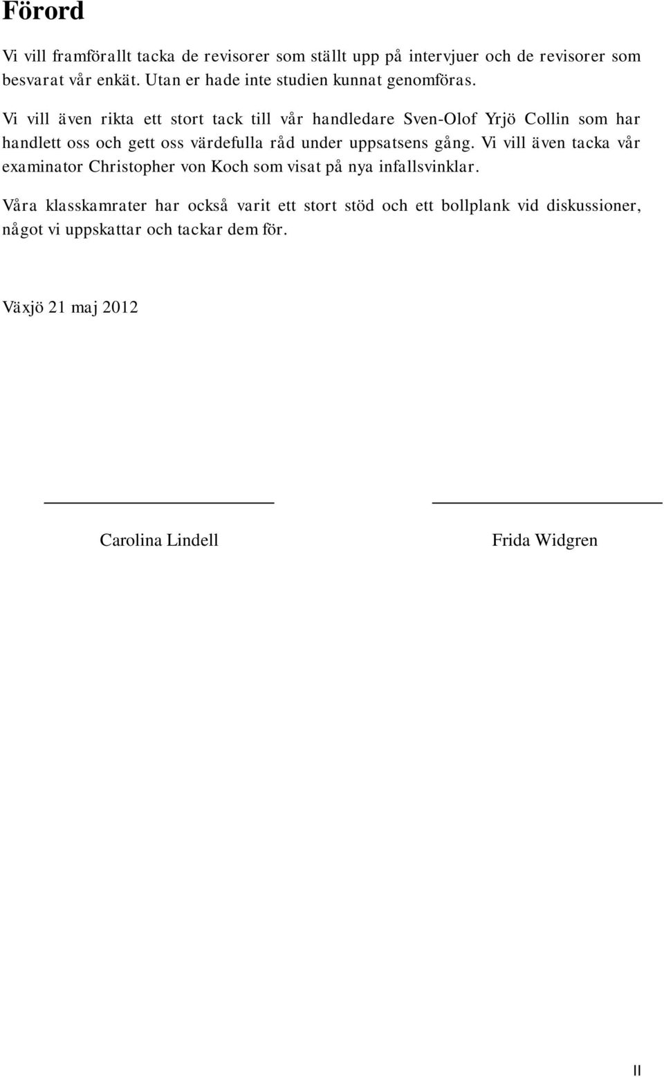 Vi vill även rikta ett stort tack till vår handledare Sven-Olof Yrjö Collin som har handlett oss och gett oss värdefulla råd under uppsatsens