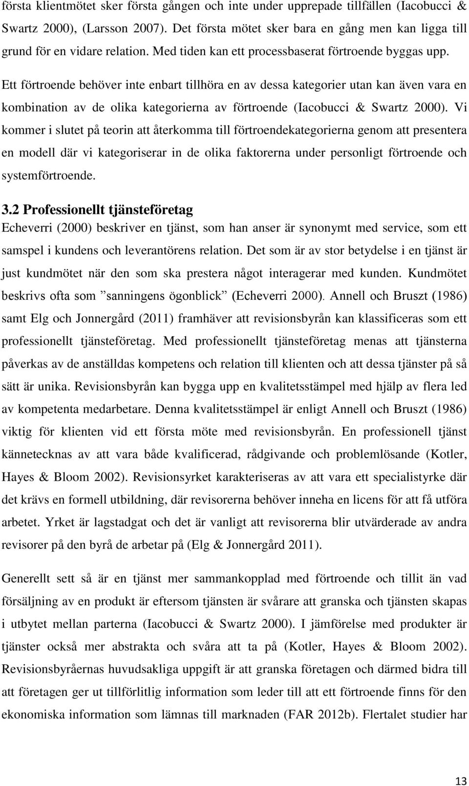 Ett förtroende behöver inte enbart tillhöra en av dessa kategorier utan kan även vara en kombination av de olika kategorierna av förtroende (Iacobucci & Swartz 2000).