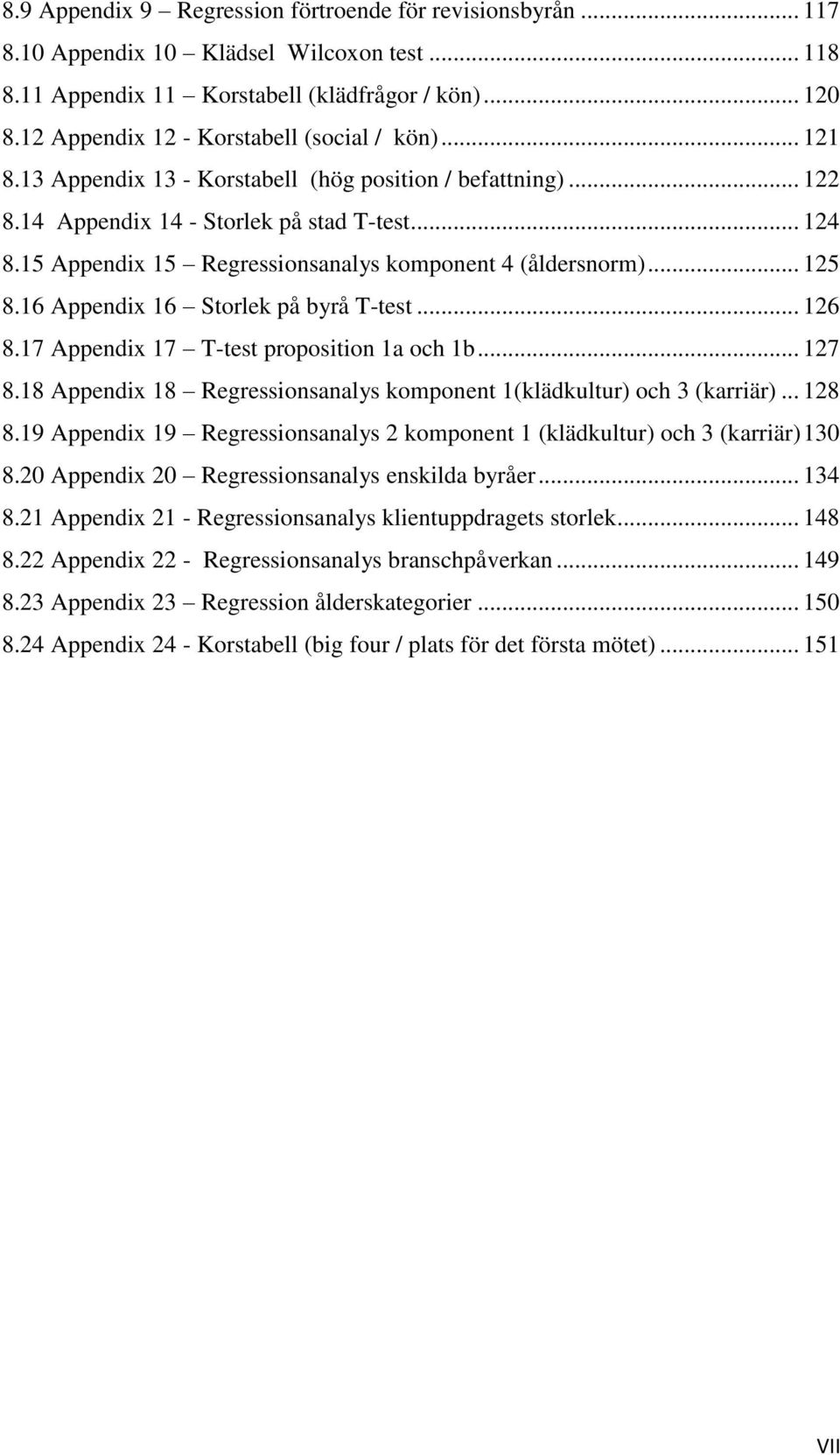 15 Appendix 15 Regressionsanalys komponent 4 (åldersnorm)... 125 8.16 Appendix 16 Storlek på byrå T-test... 126 8.17 Appendix 17 T-test proposition 1a och 1b... 127 8.