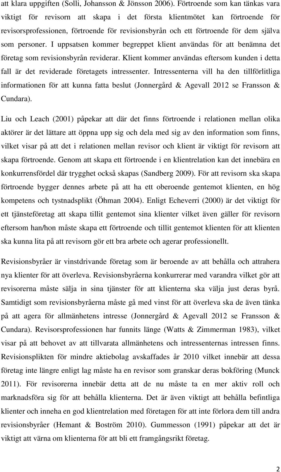 personer. I uppsatsen kommer begreppet klient användas för att benämna det företag som revisionsbyrån reviderar.