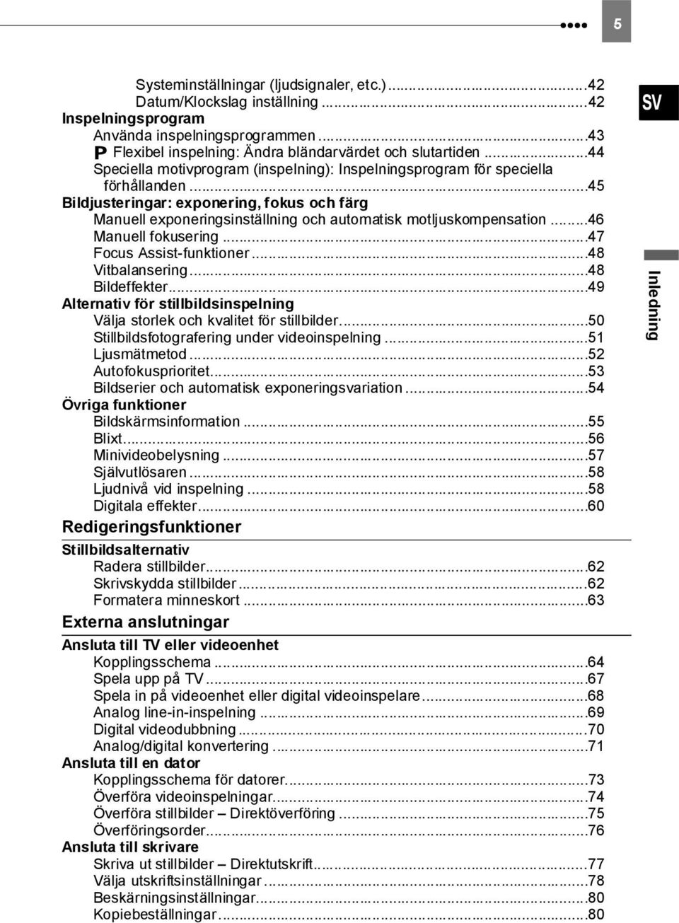 ..45 Bildjusteringar: exponering, fokus och färg Manuell exponeringsinställning och automatisk motljuskompensation...46 Manuell fokusering...47 Focus Assist-funktioner...48 Vitbalansering.