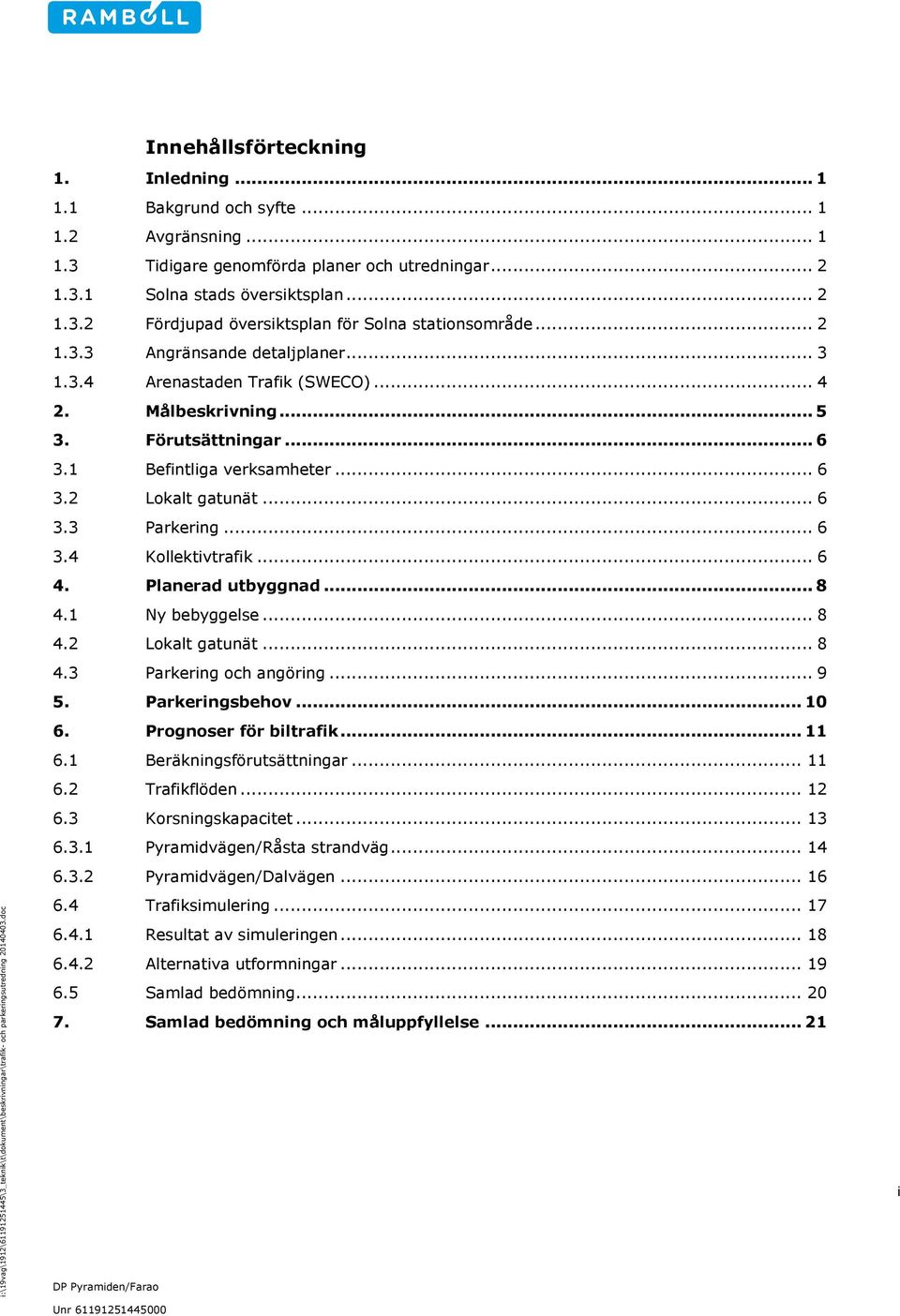 Förutsättningar... 6 3.1 Befintliga verksamheter... 6 3.2 Lokalt gatunät... 6 3.3 Parkering... 6 3.4 Kollektivtrafik... 6 4. Planerad utbyggnad... 8 4.1 Ny bebyggelse... 8 4.2 Lokalt gatunät... 8 4.3 Parkering och angöring.