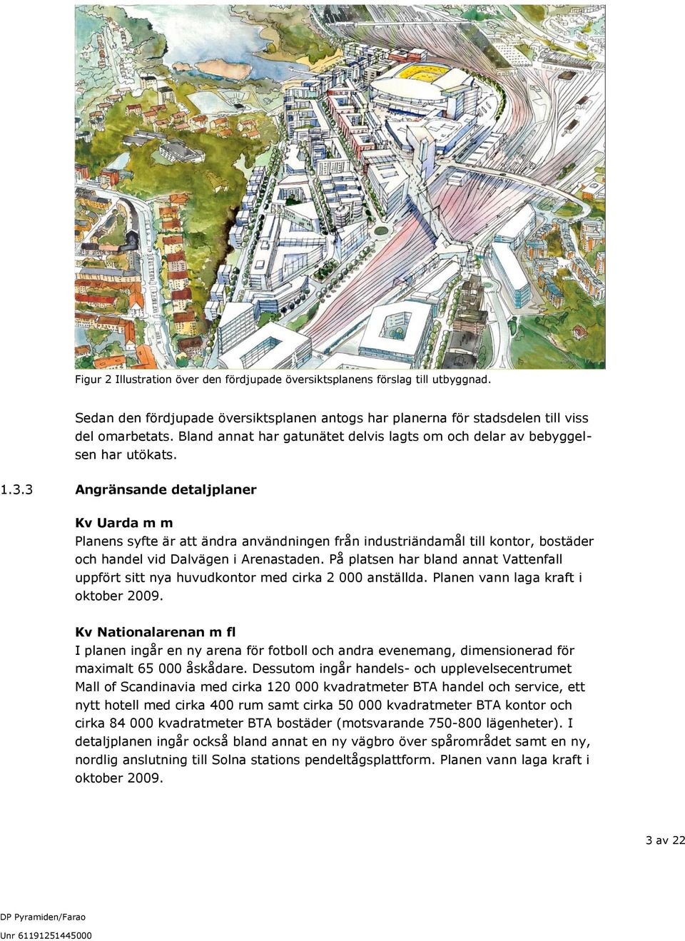 3 Angränsande detaljplaner Kv Uarda m m Planens syfte är att ändra användningen från industriändamål till kontor, bostäder och handel vid Dalvägen i Arenastaden.