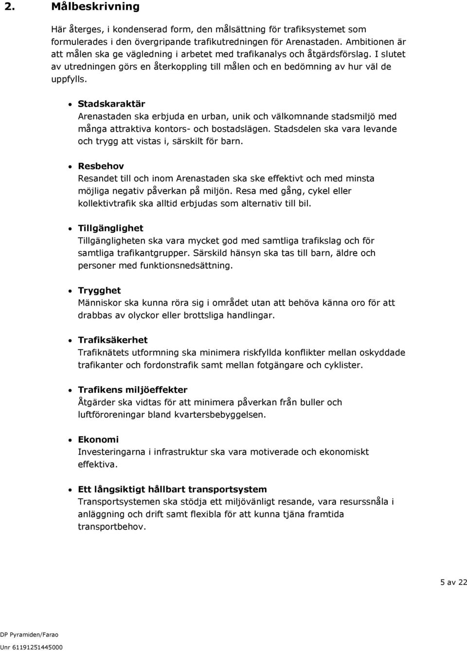 Stadskaraktär Arenastaden ska erbjuda en urban, unik och välkomnande stadsmiljö med många attraktiva kontors- och bostadslägen. Stadsdelen ska vara levande och trygg att vistas i, särskilt för barn.