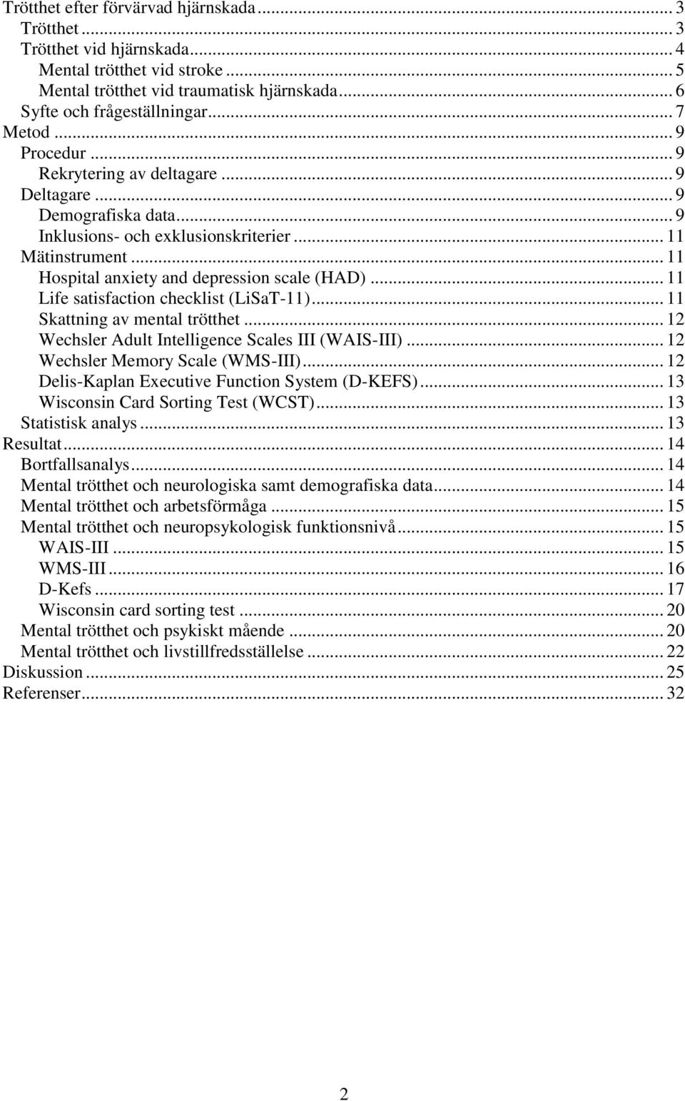 .. 11 Life satisfaction checklist (LiSaT-11)... 11 Skattning av mental trötthet... 12 Wechsler Adult Intelligence Scales III (WAIS-III)... 12 Wechsler Memory Scale (WMS-III).