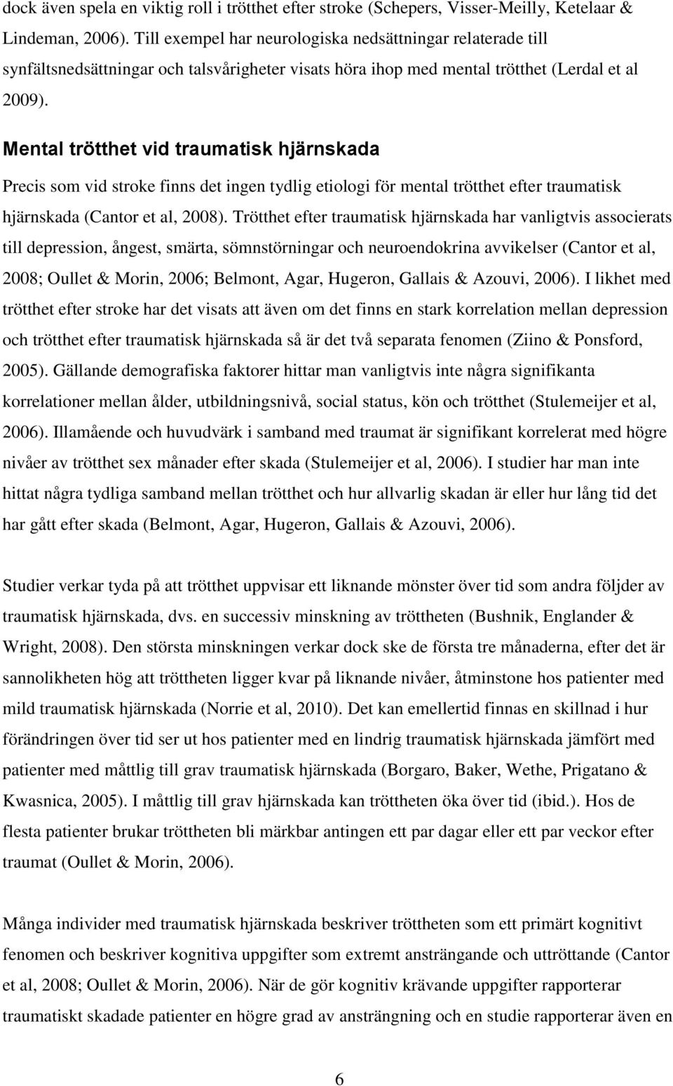 Mental trötthet vid traumatisk hjärnskada Precis som vid stroke finns det ingen tydlig etiologi för mental trötthet efter traumatisk hjärnskada (Cantor et al, 2008).