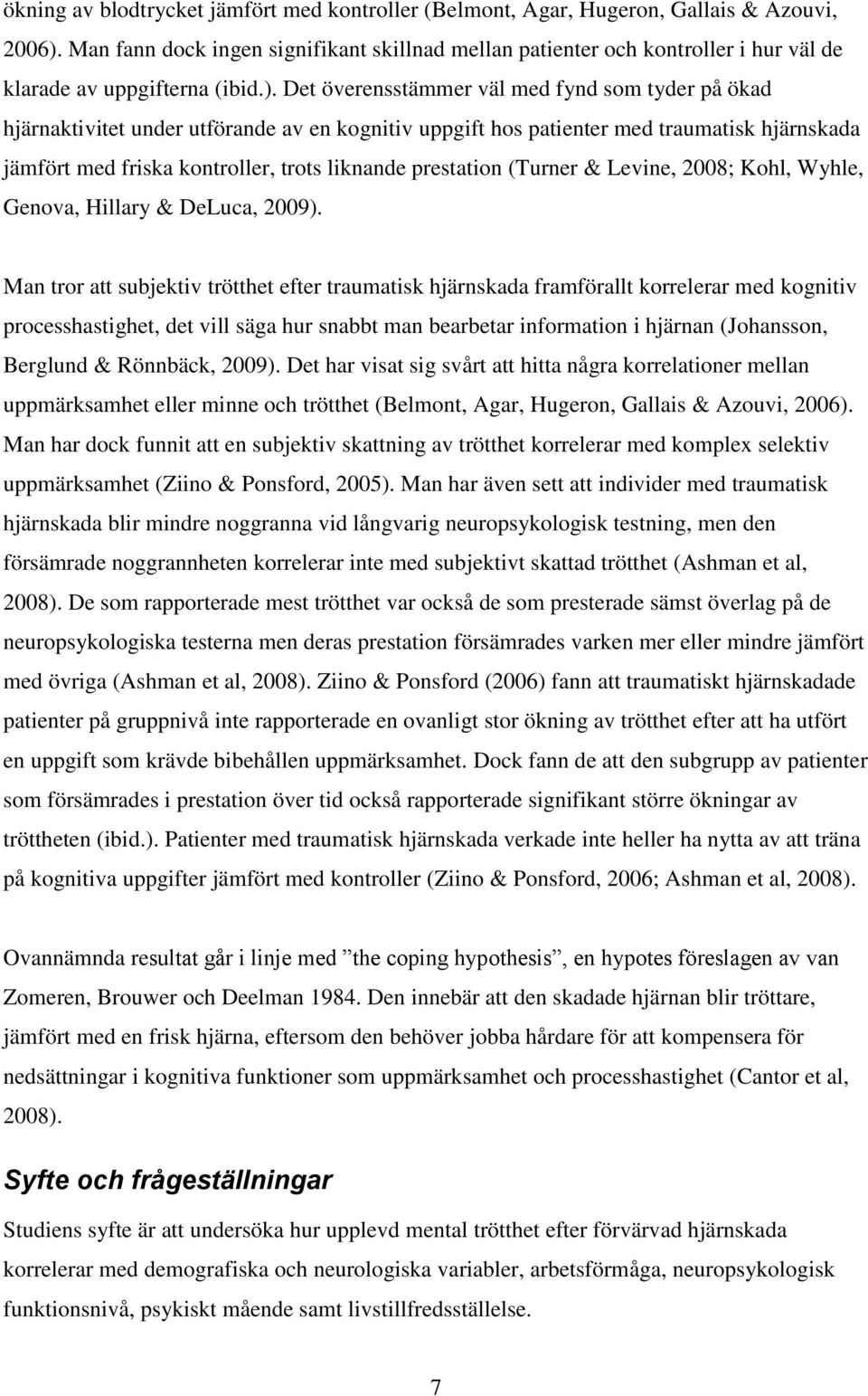 Det överensstämmer väl med fynd som tyder på ökad hjärnaktivitet under utförande av en kognitiv uppgift hos patienter med traumatisk hjärnskada jämfört med friska kontroller, trots liknande