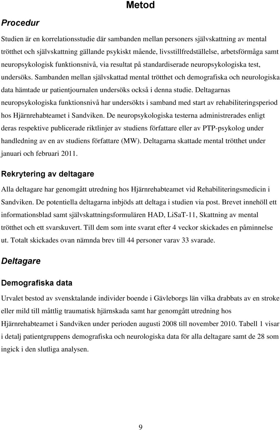 Sambanden mellan självskattad mental trötthet och demografiska och neurologiska data hämtade ur patientjournalen undersöks också i denna studie.