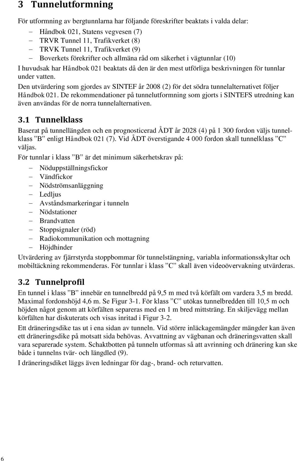 Den utvärdering som gjordes av SINTEF år 2008 (2) för det södra tunnelalternativet följer Håndbok 021.