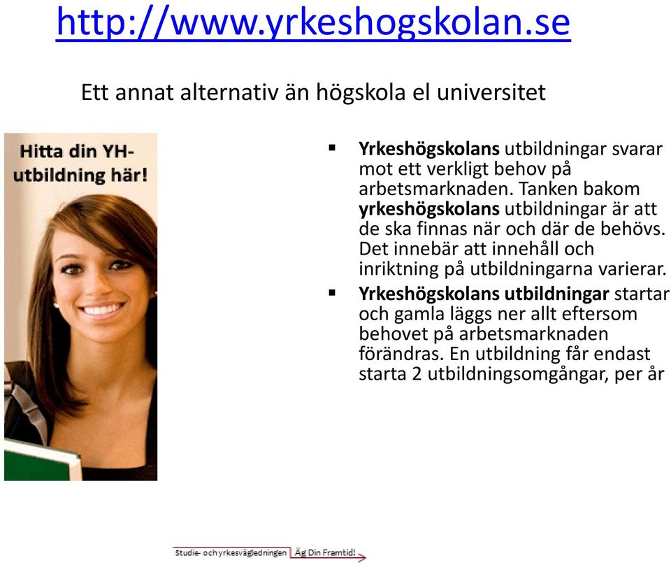 arbetsmarknaden. Tanken bakom yrkeshögskolans utbildningar är att de ska finnas när och där de behövs.