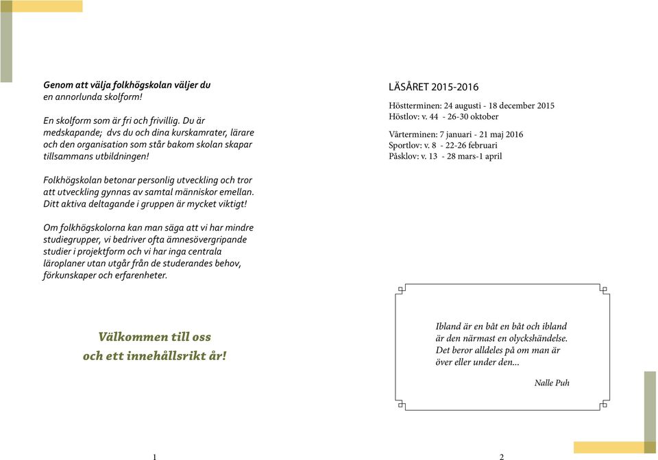 LÄSÅRET 2015-2016 Höstterminen: 24 augusti - 18 december 2015 Höstlov: v. 44-26-30 oktober Vårterminen: 7 januari - 21 maj 2016 Sportlov: v. 8-22-26 februari Påsklov: v.