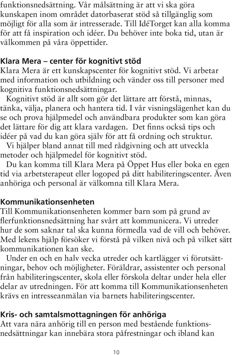 Klara Mera center för kognitivt stöd Klara Mera är ett kunskapscenter för kognitivt stöd. Vi arbetar med information och utbildning och vänder oss till personer med kognitiva funktionsnedsättningar.