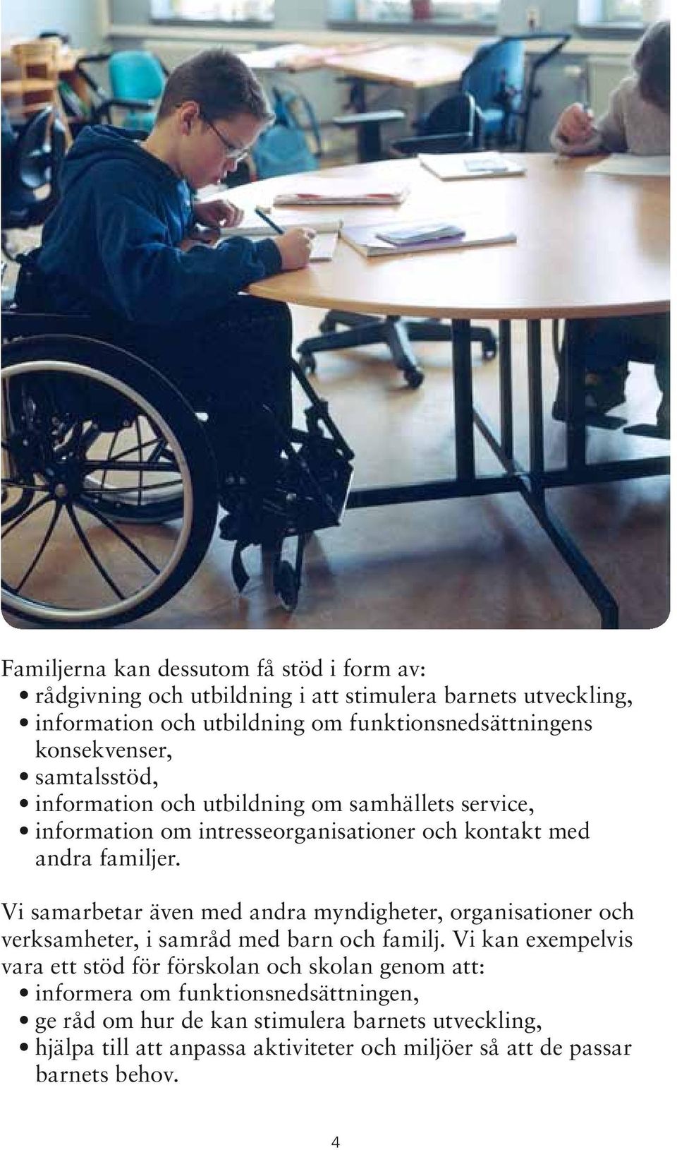 Vi samarbetar även med andra myndigheter, organisationer och verksamheter, i samråd med barn och familj.