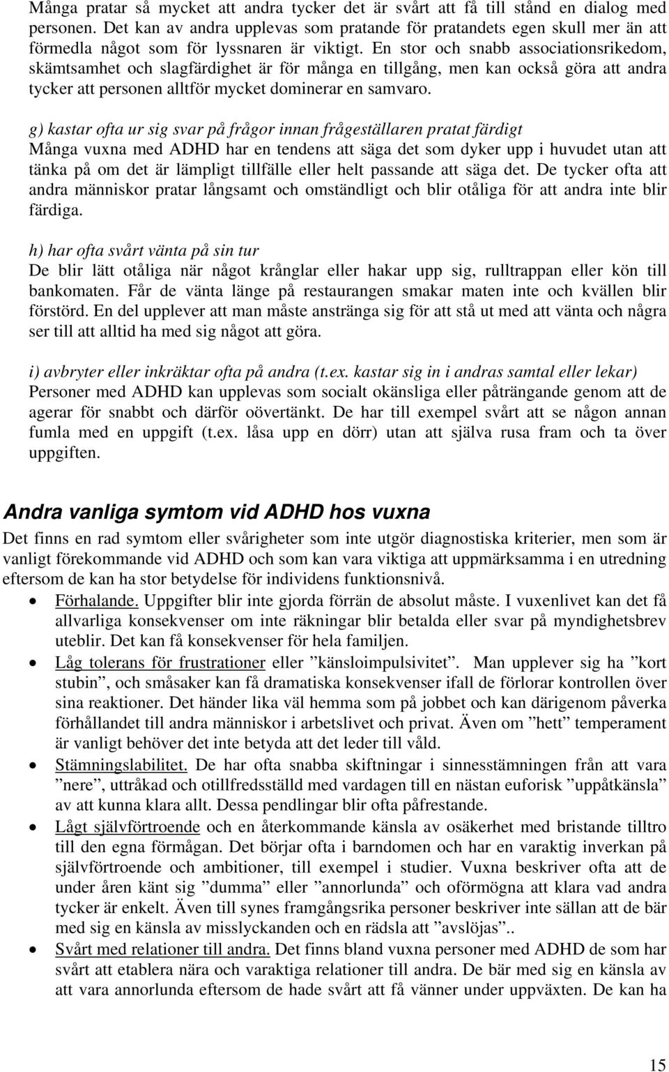 En stor och snabb associationsrikedom, skämtsamhet och slagfärdighet är för många en tillgång, men kan också göra att andra tycker att personen alltför mycket dominerar en samvaro.