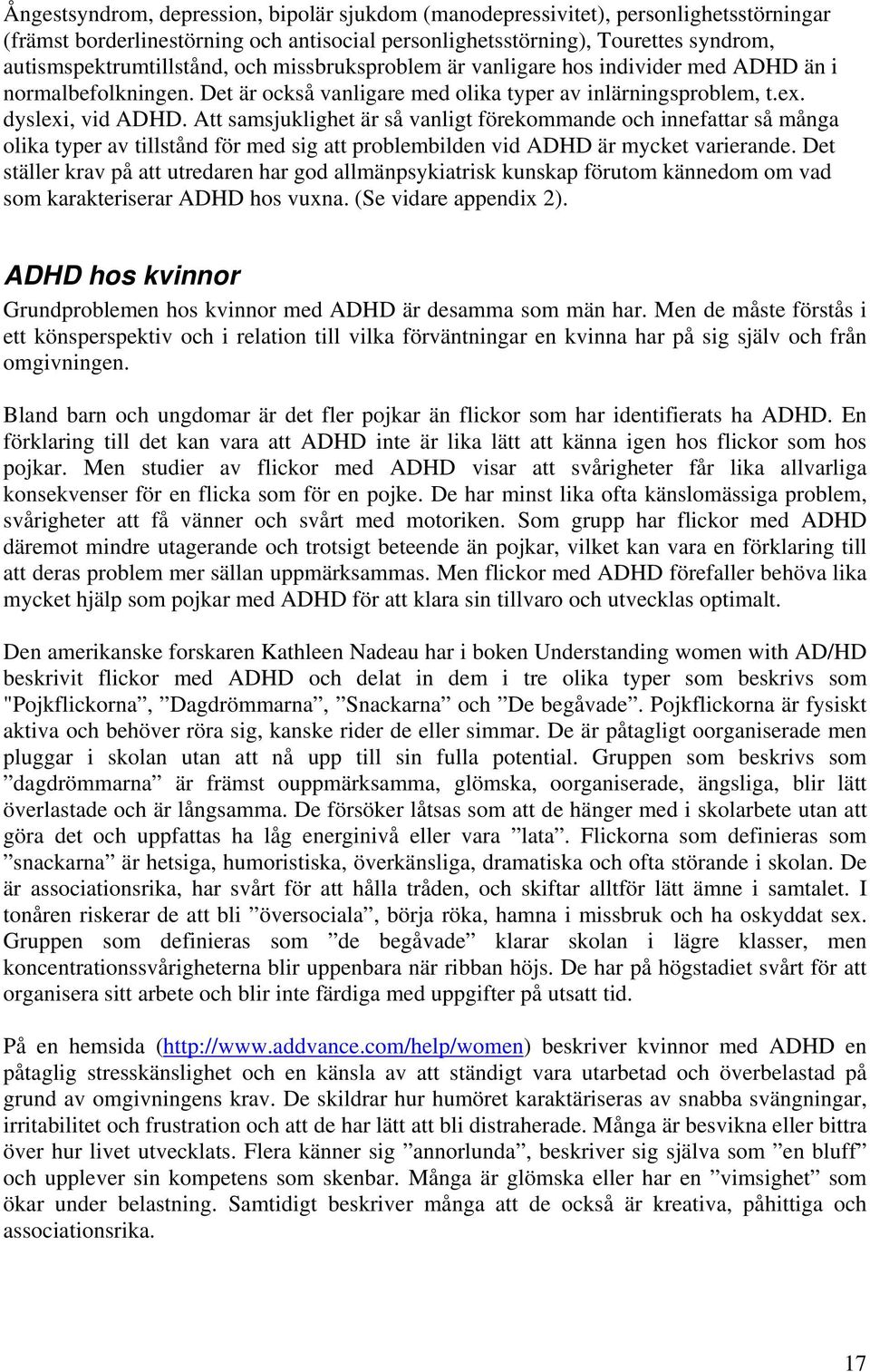 Att samsjuklighet är så vanligt förekommande och innefattar så många olika typer av tillstånd för med sig att problembilden vid ADHD är mycket varierande.