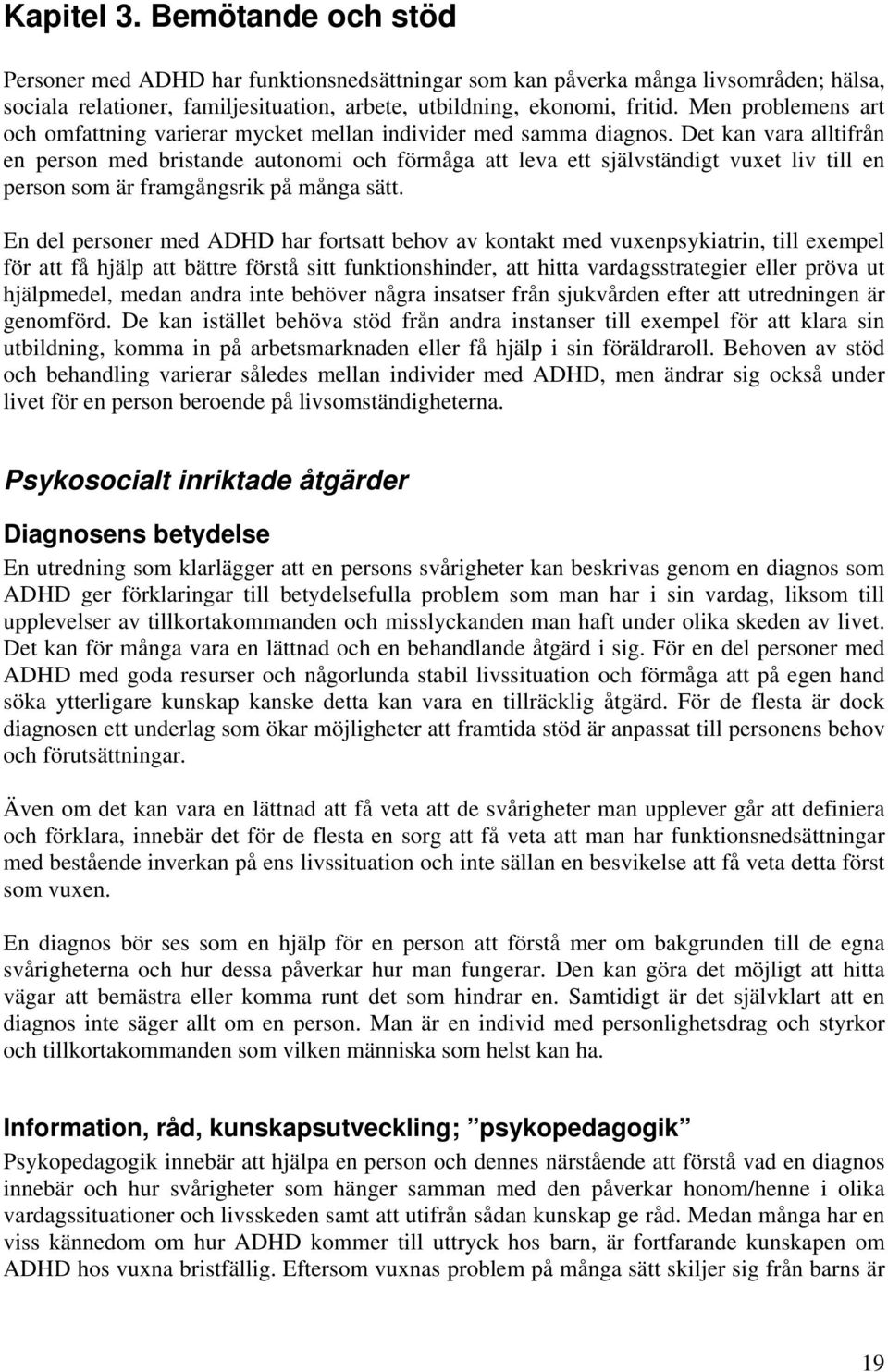 Det kan vara alltifrån en person med bristande autonomi och förmåga att leva ett självständigt vuxet liv till en person som är framgångsrik på många sätt.