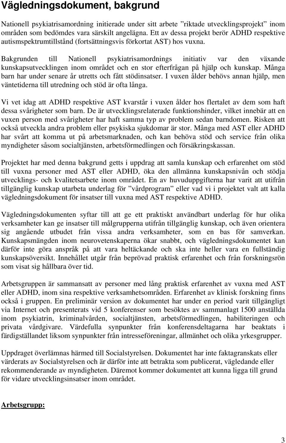 Bakgrunden till Nationell psykiatrisamordnings initiativ var den växande kunskapsutvecklingen inom området och en stor efterfrågan på hjälp och kunskap.