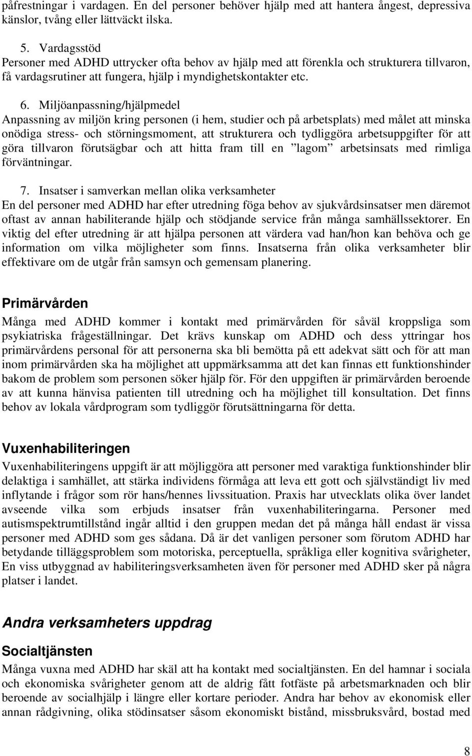 Miljöanpassning/hjälpmedel Anpassning av miljön kring personen (i hem, studier och på arbetsplats) med målet att minska onödiga stress- och störningsmoment, att strukturera och tydliggöra